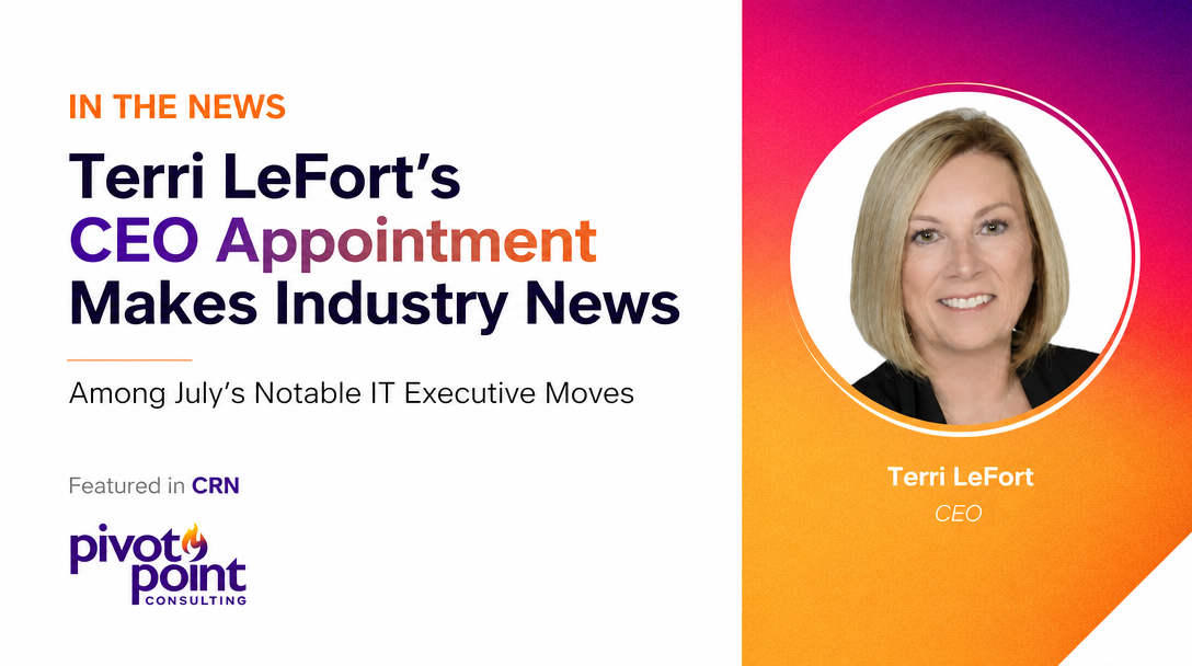 Terri LeFort, Chief Executive Officer of Pivot Point Consulting, featured in CRN among July’s notable IT executive moves.