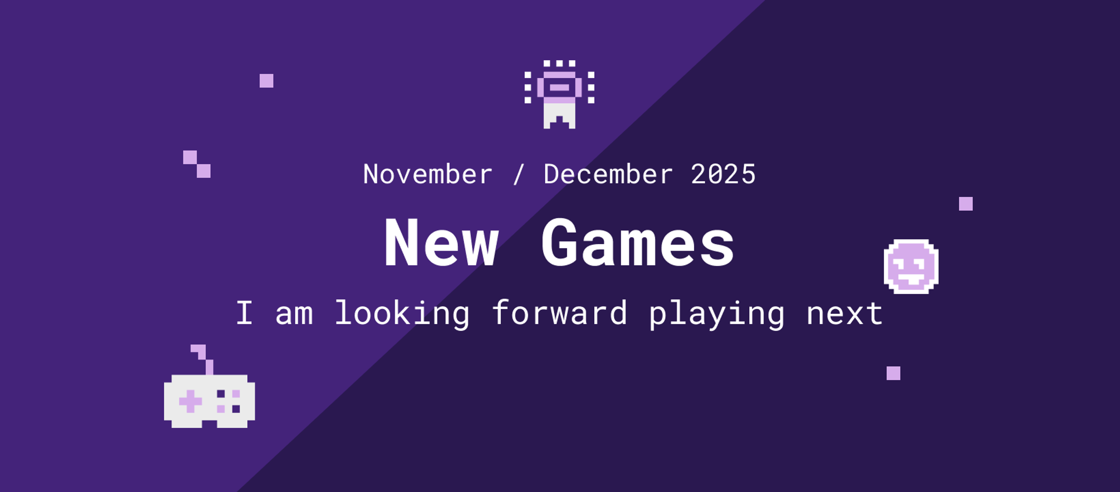 Games I am looking for : November/December 2025