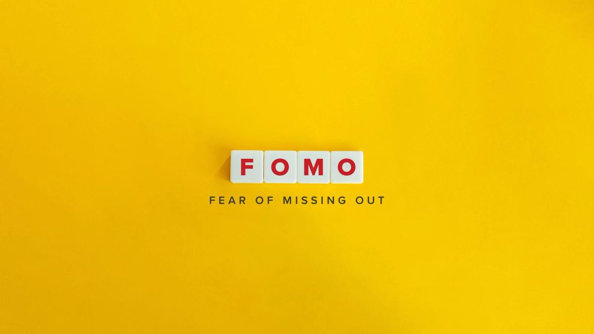 FOMO - fear of missing out