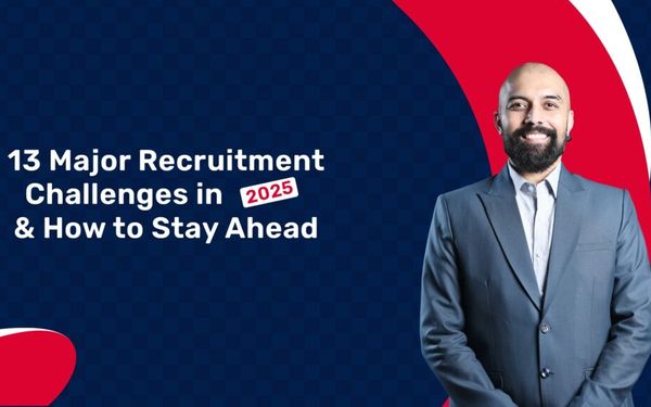 13 Major Recruitment Challenges in 2025 & How to Stay Ahead
