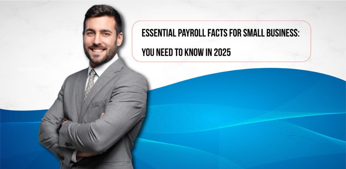 Essential Payroll Facts for Small Business: You Need to Know in 2025
