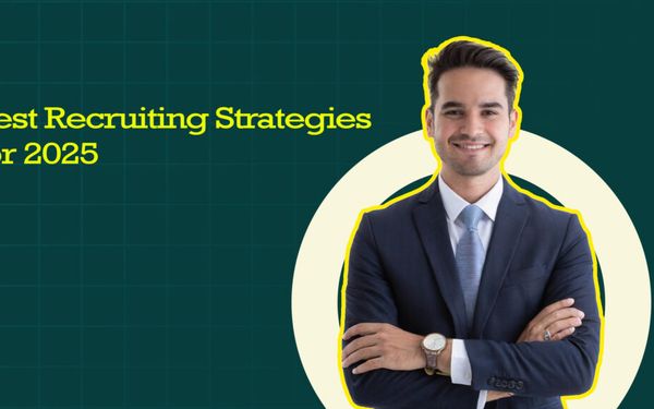 Best Recruiting Strategies for 2025: How to Attract and Hire the Right Talent