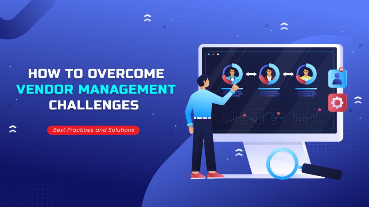 How to Overcome Vendor Management Challenges: Best Practices and Solutions