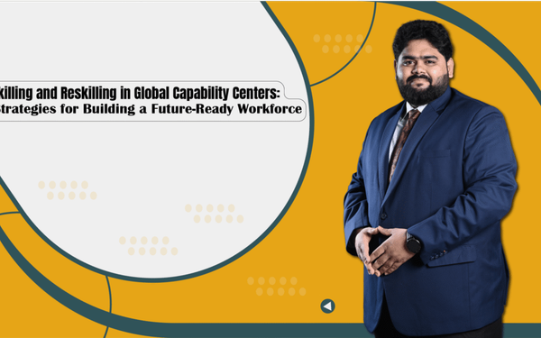 Upskilling  and Reskilling in Global Capability Centers: Strategies for Building a Future Ready Workforce 