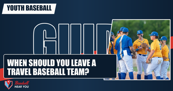 When Should You Leave a Travel Baseball Team?