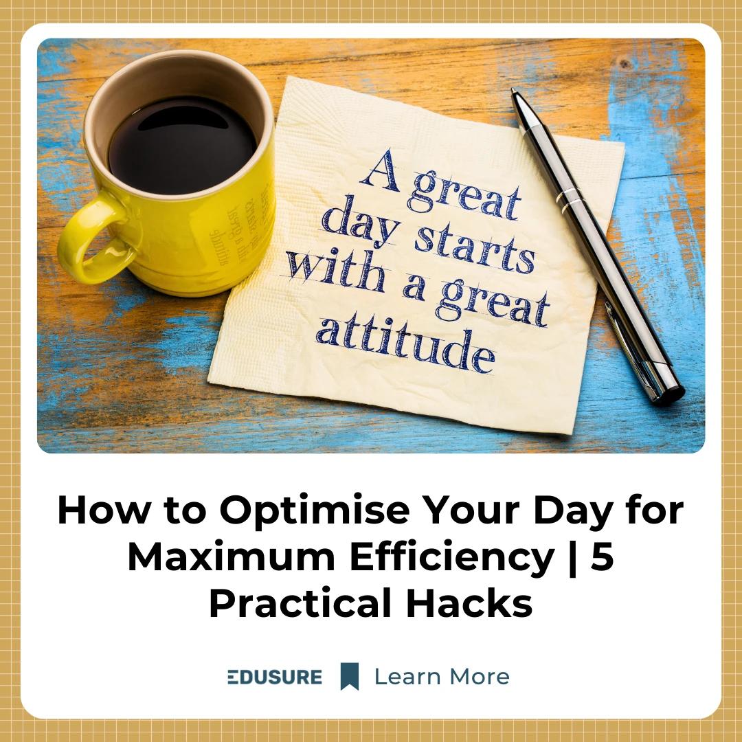How to Optimise Your Day for Maximum Efficiency | 5 Practical Hacks