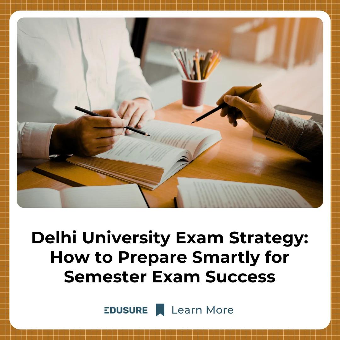 Delhi University Exam Strategy: How to Prepare Smartly for Semester Exam Success
