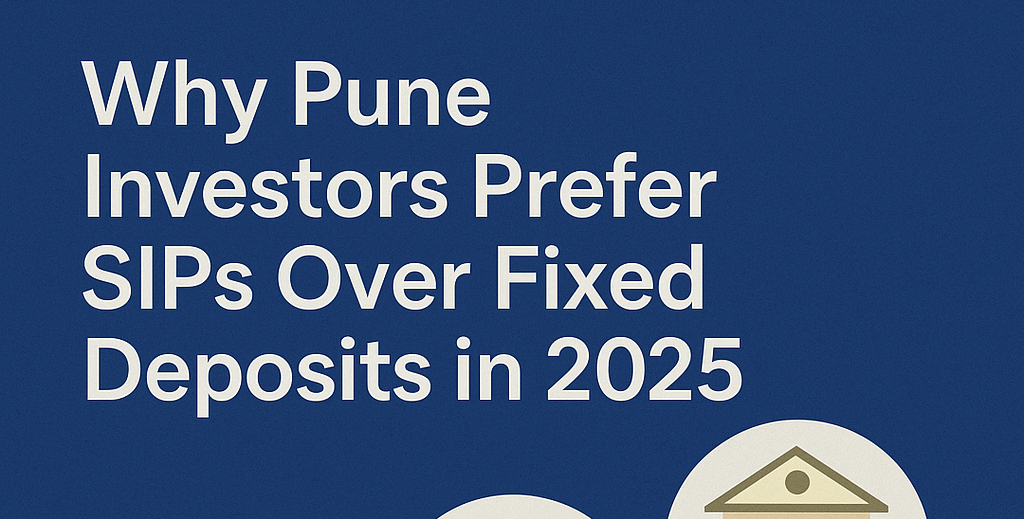 Why Pune Investors Prefer SIPs Over Fixed Deposits in 2025
