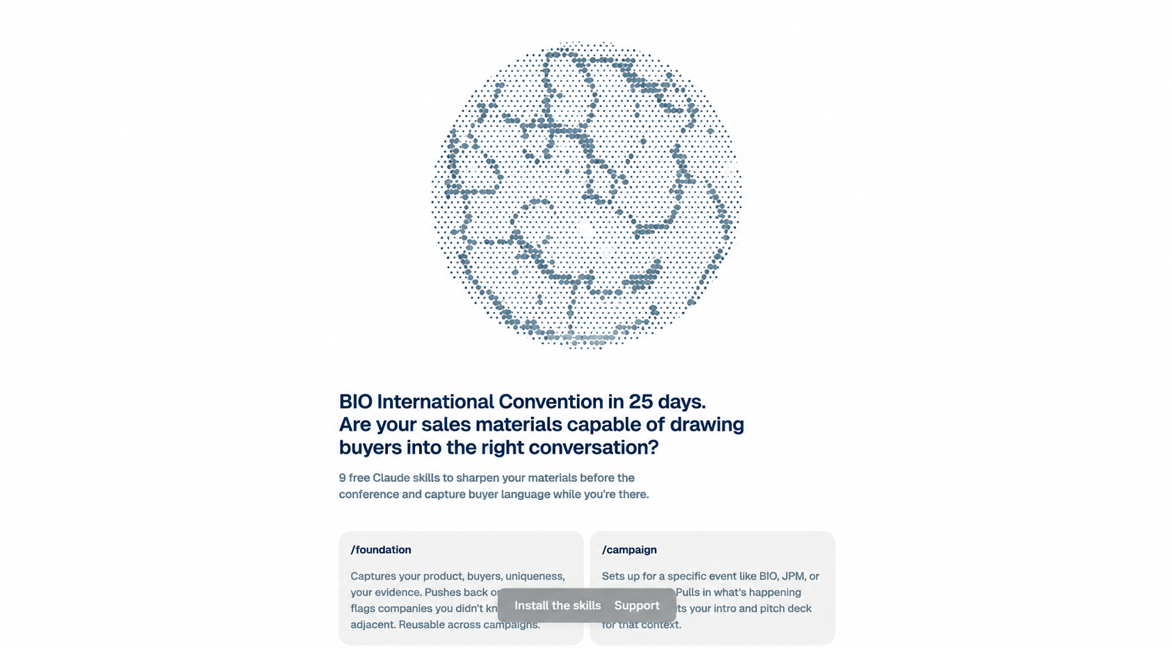 Landing page for the skills. A dotted globe illustration above the headline "BIO International Convention in 25 days. Are your sales materials capable of drawing buyers into the right conversation?", the line "9 free Claude skills to sharpen your materials before the conference and capture buyer language while you're there", two skill cards for /foundation and /campaign, and a floating bar with "Install the skills" and "Support" buttons.