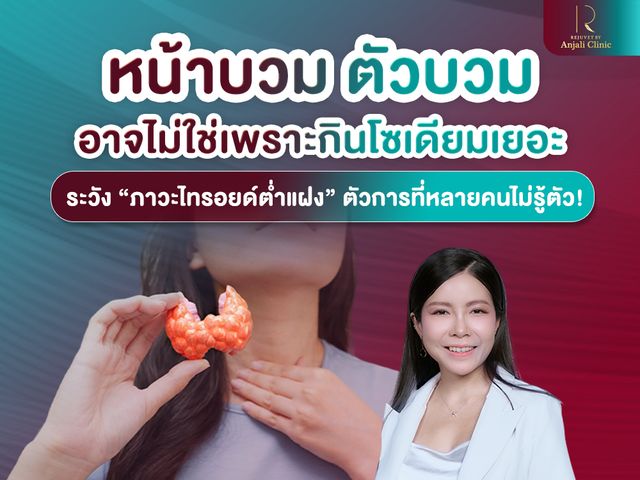 หน้าบวม ตัวบวม อาจไม่ใช่เพราะ กินโซเดียมเยอะ ระวัง ภาวะไทรอยด์ต่ำแฝง !