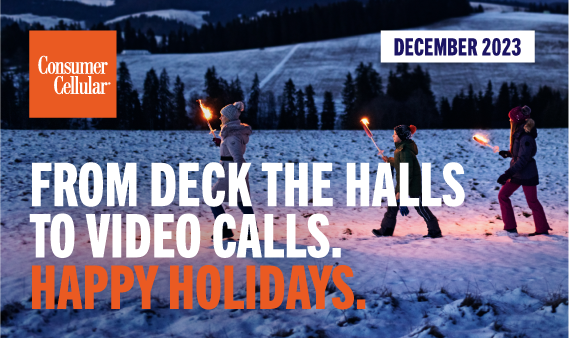 Consumer Cellular FROM DECK THE HALLS TO VIDEO CALLS. HAPPY HOLIDAYS. DECEMBER 2023
