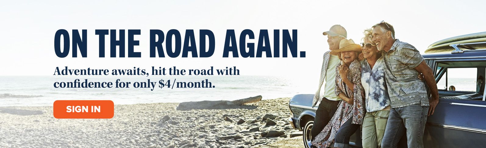 ON THE ROAD AGAIN. Adventure awaits, hit the road with confidence for only $4/month. SIGN IN