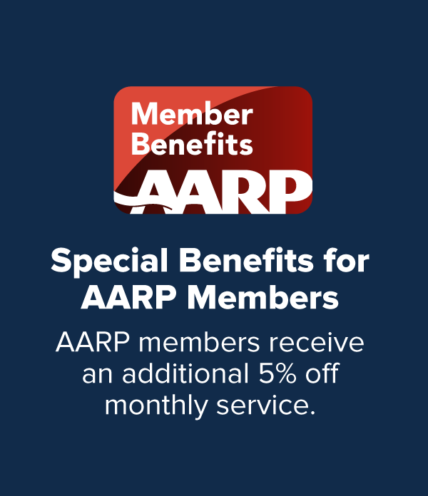 Special Member Benefits for AARP Members: AARP members receive an additional 5% off monthly service.