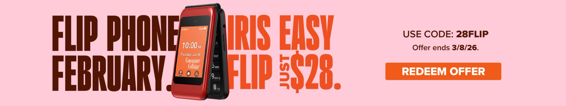 Flip Phone February. IRIS Easy Flip Just $28, Use code: 28FLIP offer ends 3/8/26. Redeem Offer.