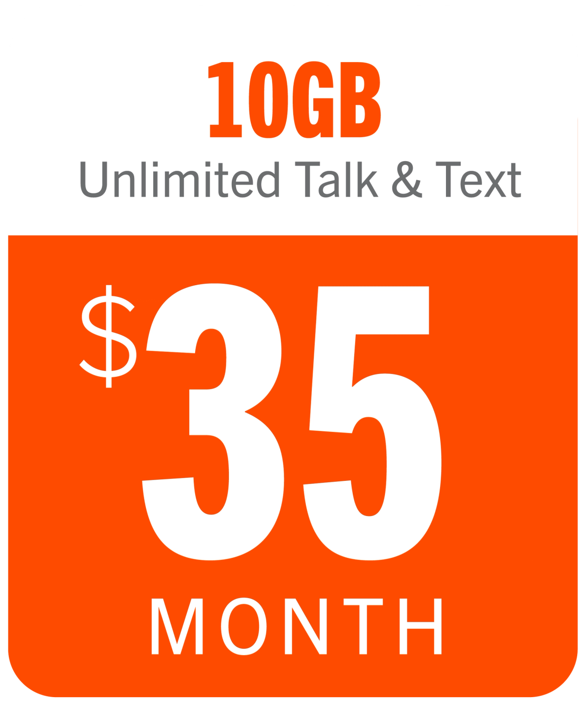 10 GB Unlimited Talk & Text. $35 per month
