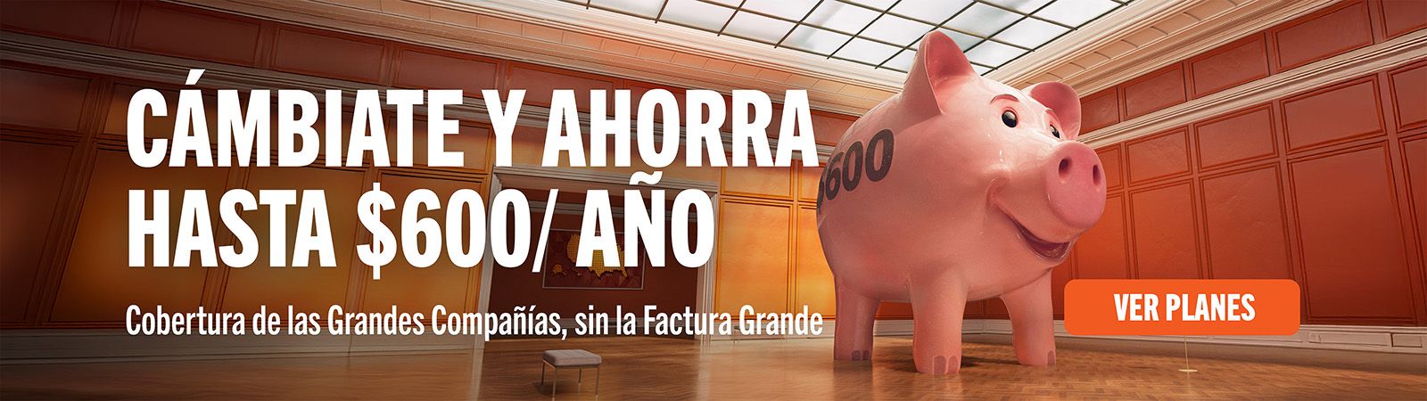 CÁMBIATE Y AHORRA HASTA $600/AÑO Cobertura de las Grandes Compañías sin La Factura Grande VER PLANES