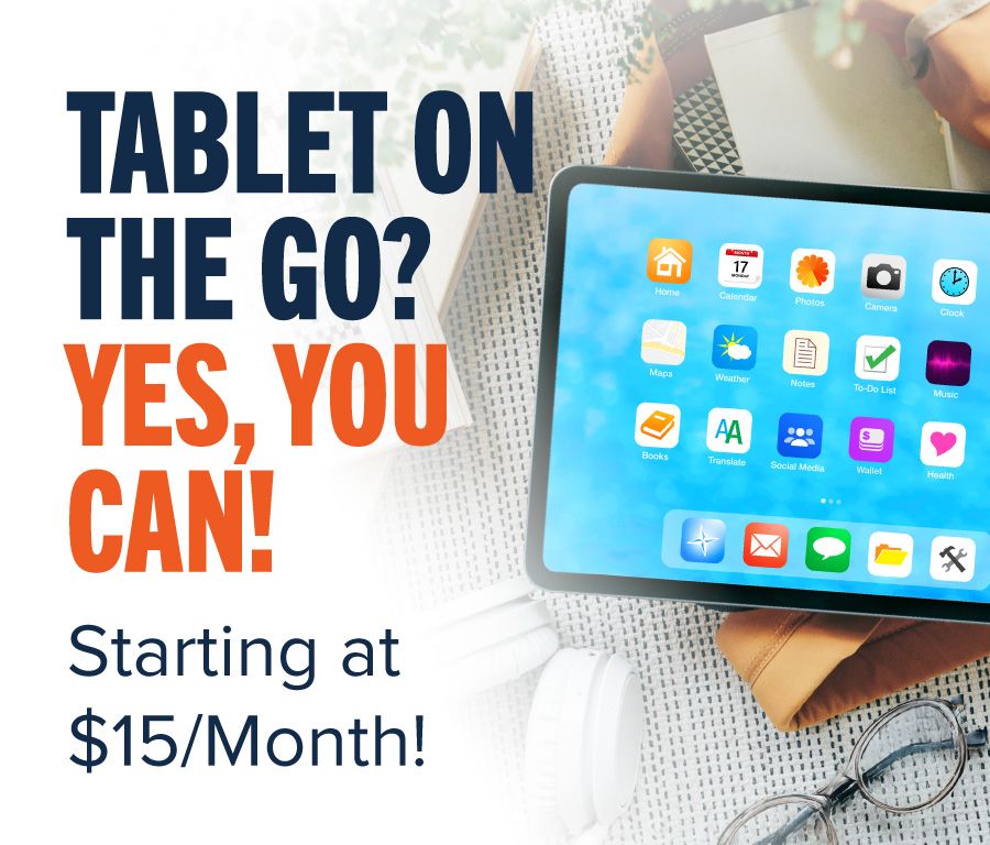 Tablet on the go? Yes, you can! Starting at $15/Month!
