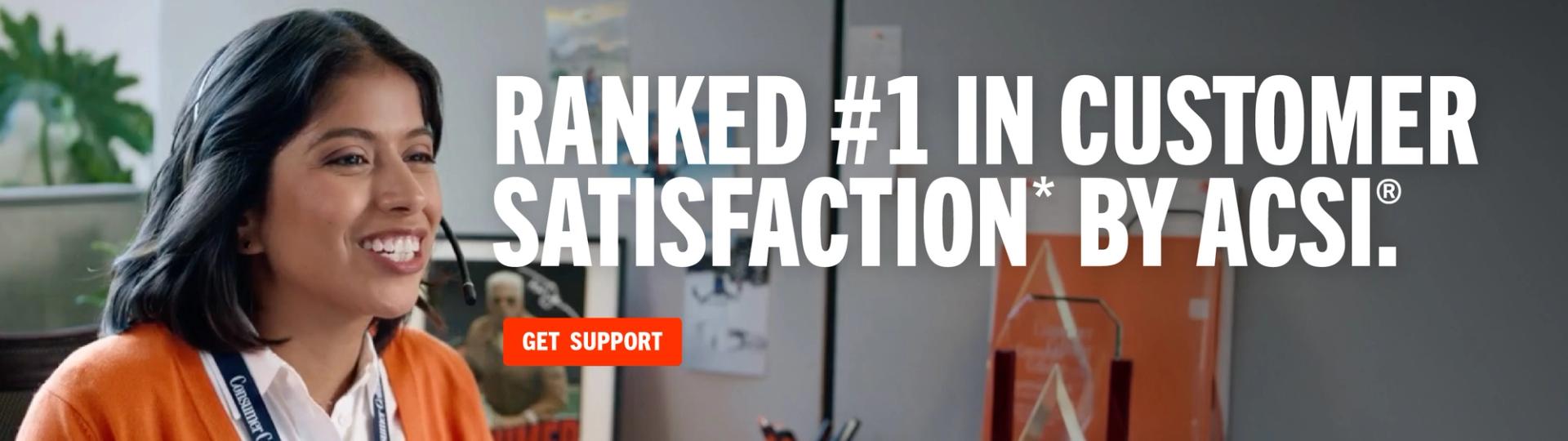 Ranked #1 in Customer Satisfaction* by ACSI. Get Support
