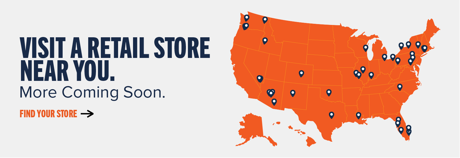 Visit a retail store near you. More Coming Soon. Find your store ->