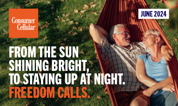 Consumer Cellular FROM THE SUN SHINING BRIGHT, TO STAYING UP AT NIGHT. FREEDOM CALLS. JUNE 2024
