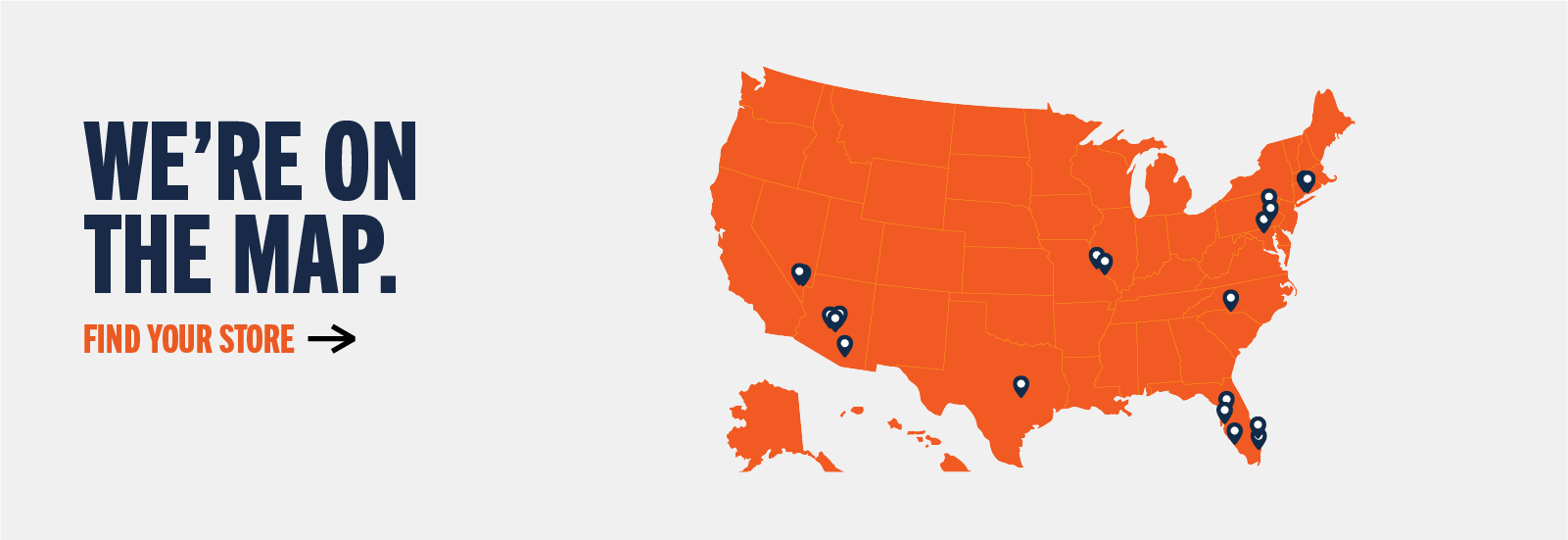 WE'RE ON THE MAP. FIND YOUR STORE