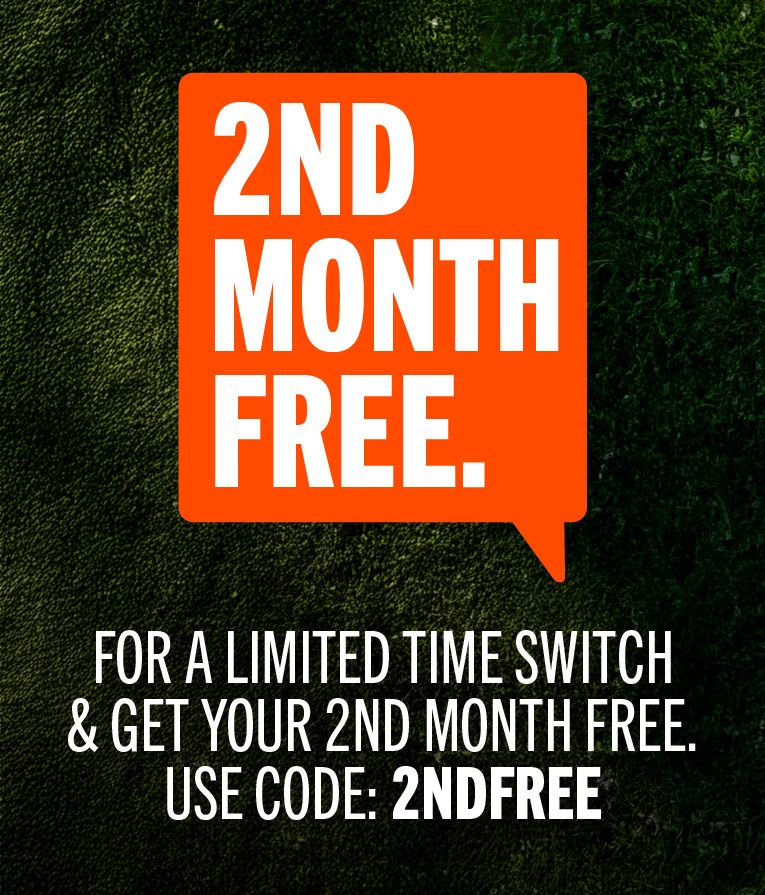 2nd Month Free. For a limited time switch & get your second month free. Use code: 2NDFREE