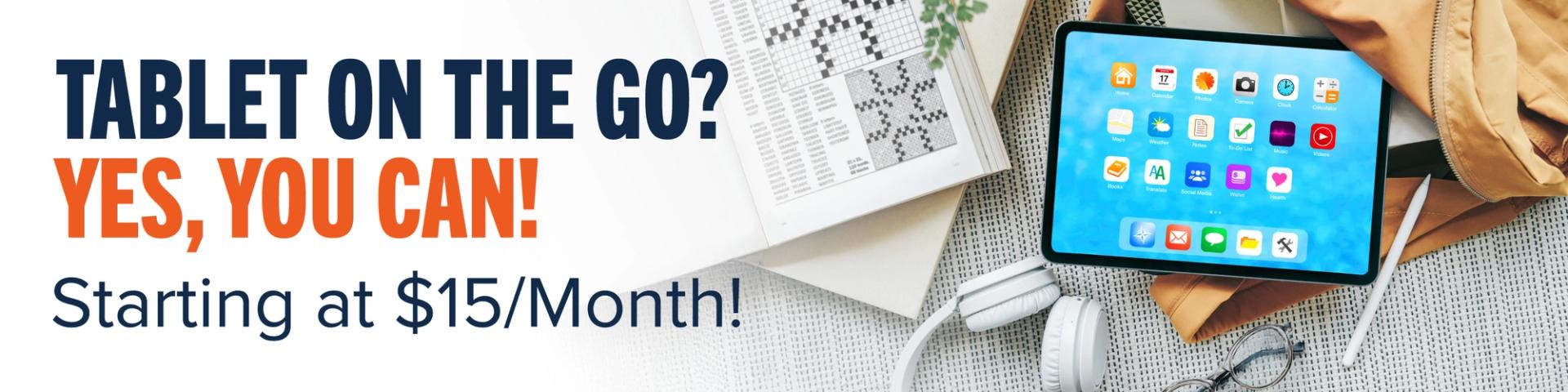 Tablet on the go? Yes, you can! Starting at $15/Month!