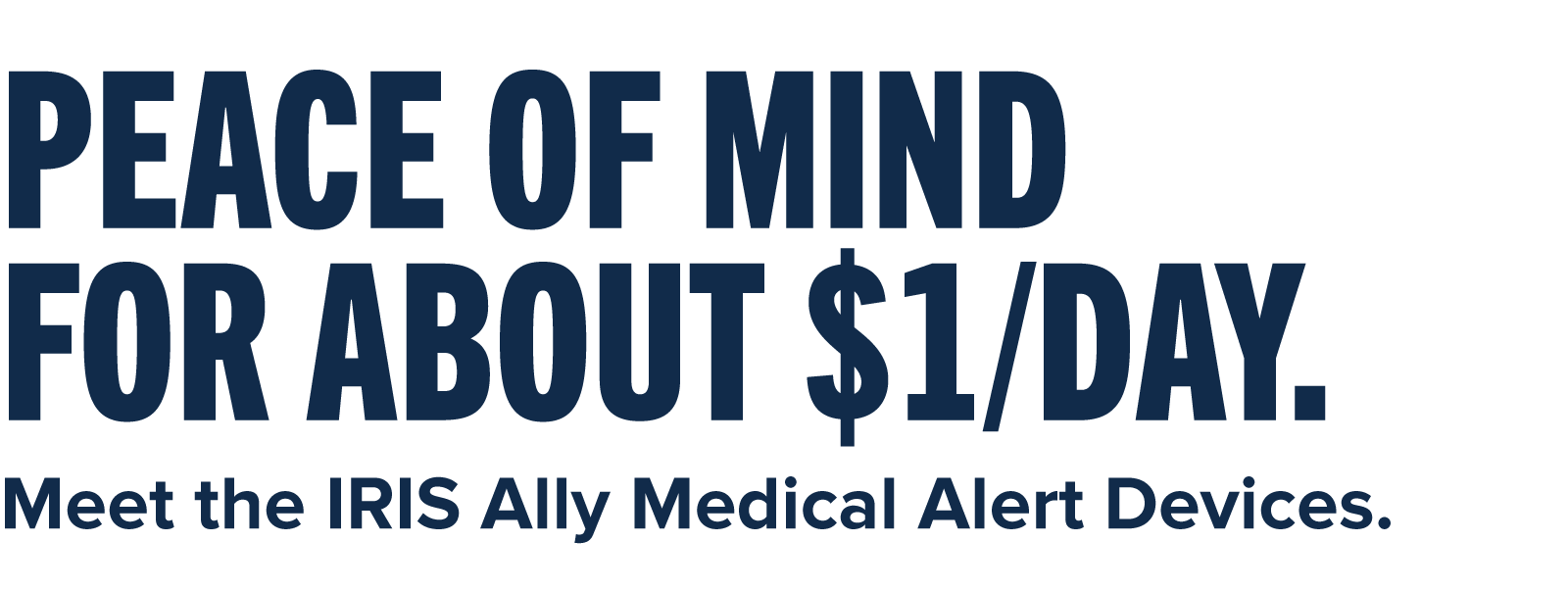 Peace of Mind for About $1/Day. Meet the IRIS Ally Medical Alert Family.