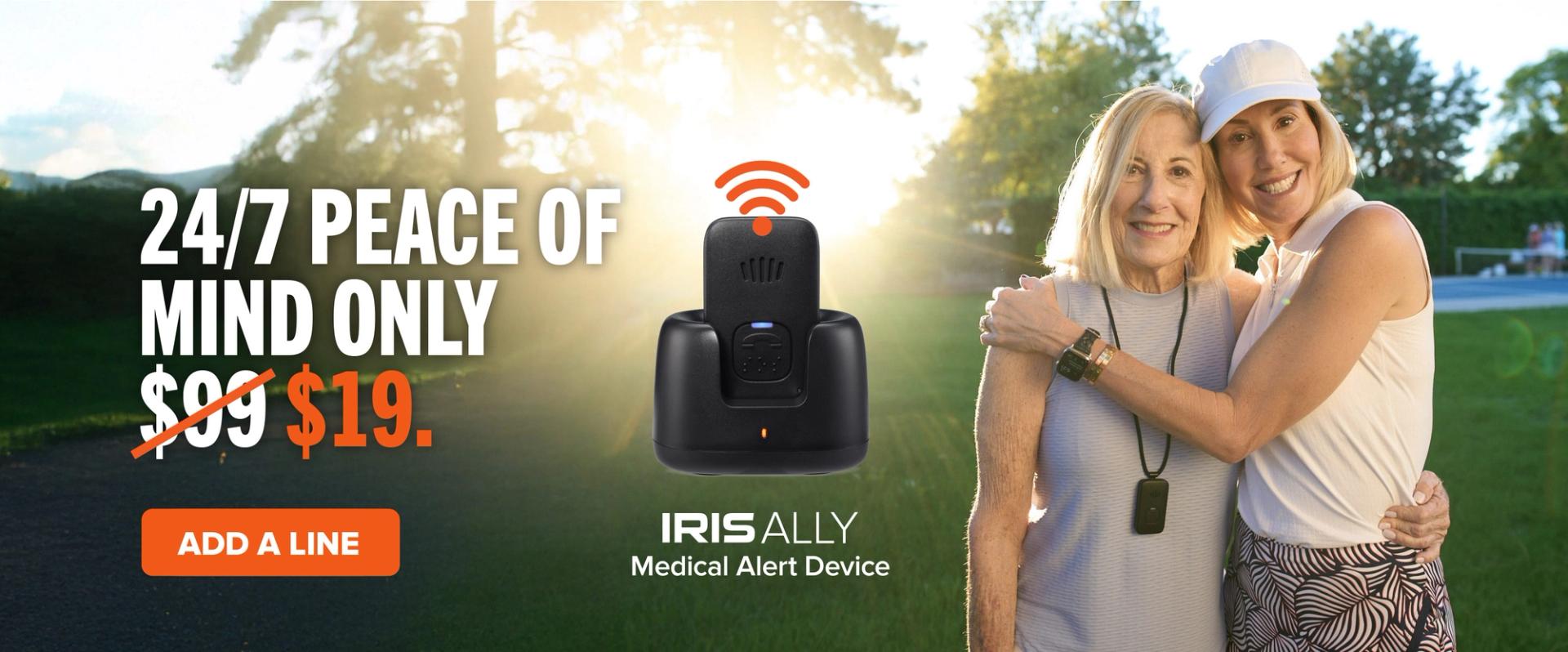 24/7 peace of mind only $19. IRIS Ally - Medical Alert Device. Medical alert device only $19. Add a line.