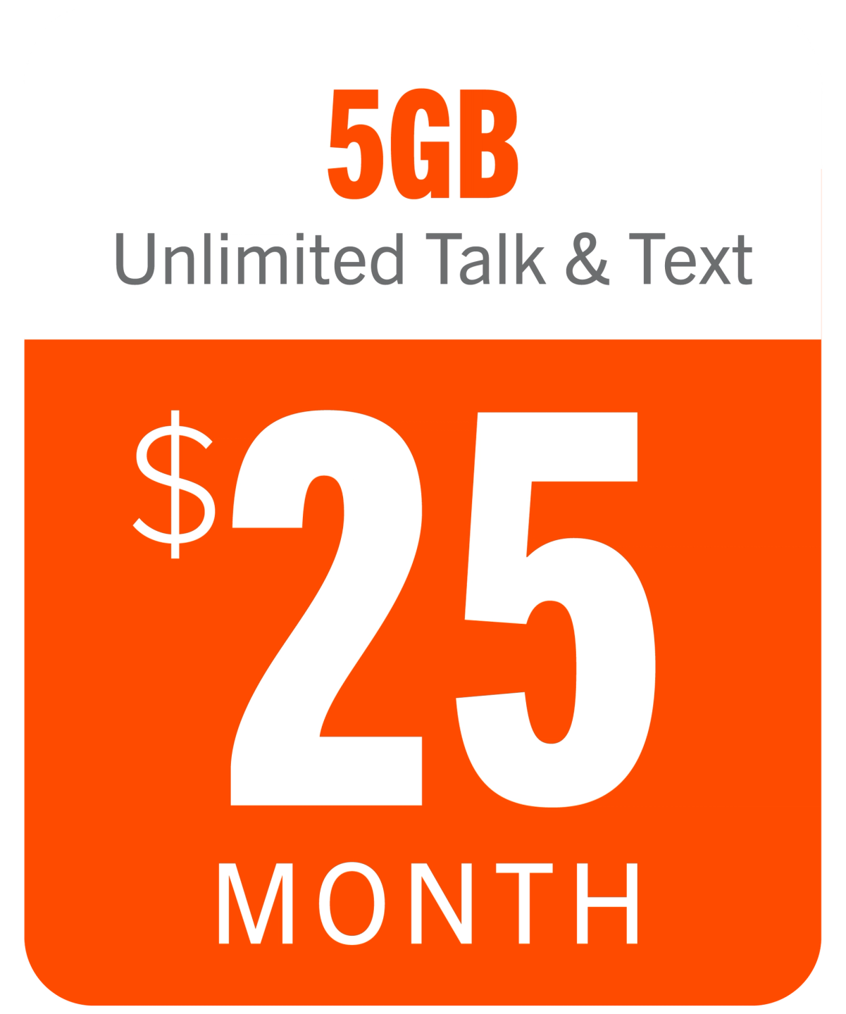 5 GB Unlimited Talk & Text. $25 per month