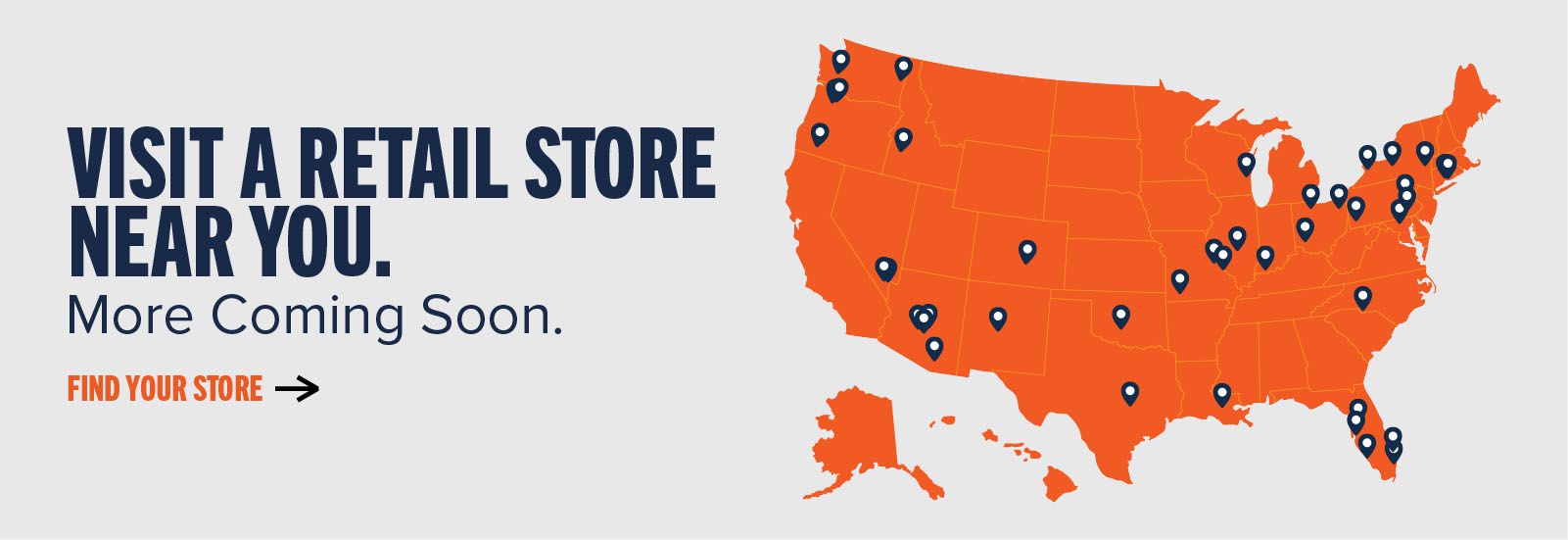 Visit a retail store near you. More Coming Soon. Find your store ->