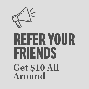 REFER YOUR FRIENDS. Get $10 All Around