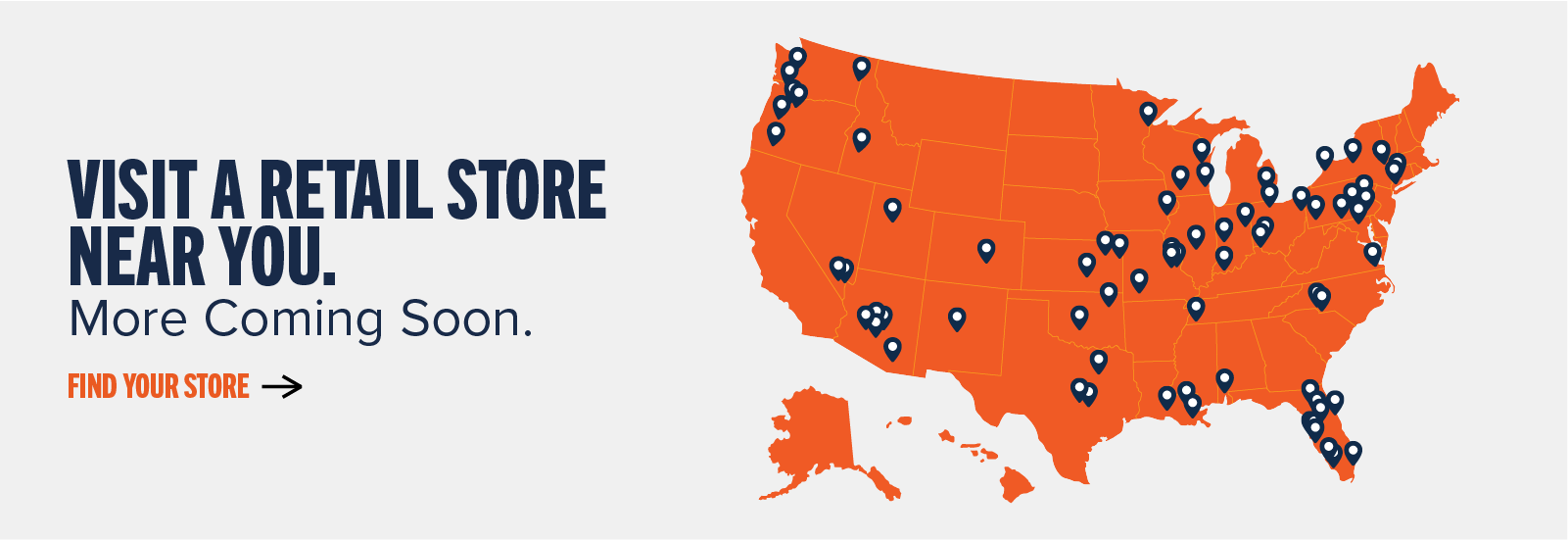 Visit a retail store near you. More Coming Soon. Find your store ->