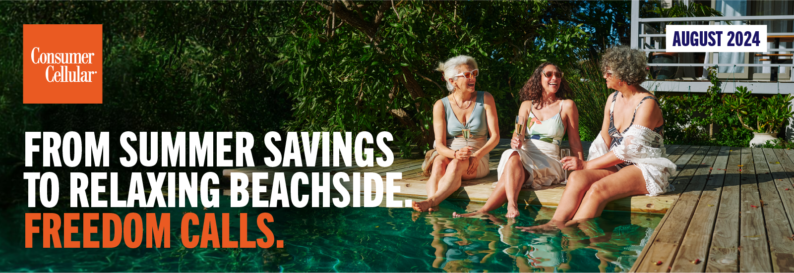 Consumer Cellular FROM SUMMER SAVINGS TO RELAXING BEACHSIDE. FREEDOM CALLS. AUGUST 2024