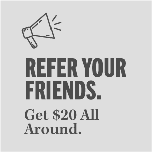 REFER YOUR FRIENDS. Get $20 All Around.