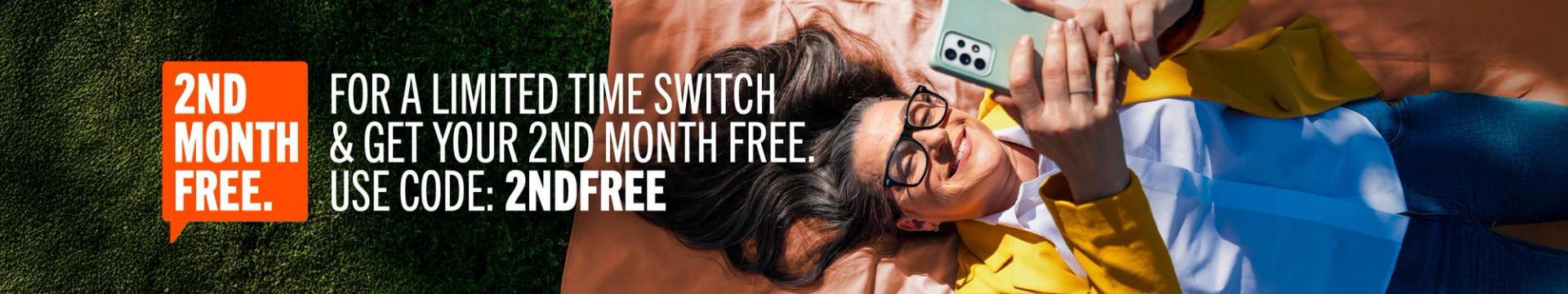 2nd Month Free. For a limited time switch & get your second month free. Use code: 2NDFREE