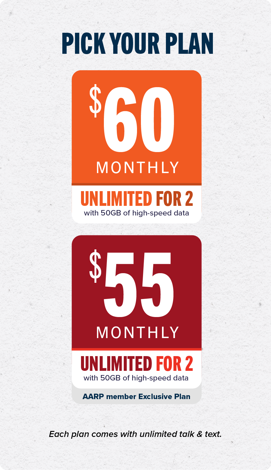 Pick your plan: $60 monthly unlimited for 2 | $55 monthly for 2 (AARP member exclusive plan). Each plan comes with unlimited talk & text.