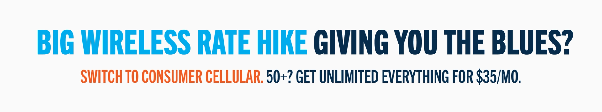 Big wireless rate hike giving you the blues? Switch to Consumer Cellular. 50+? Get Unlimited everything for $35/mo.