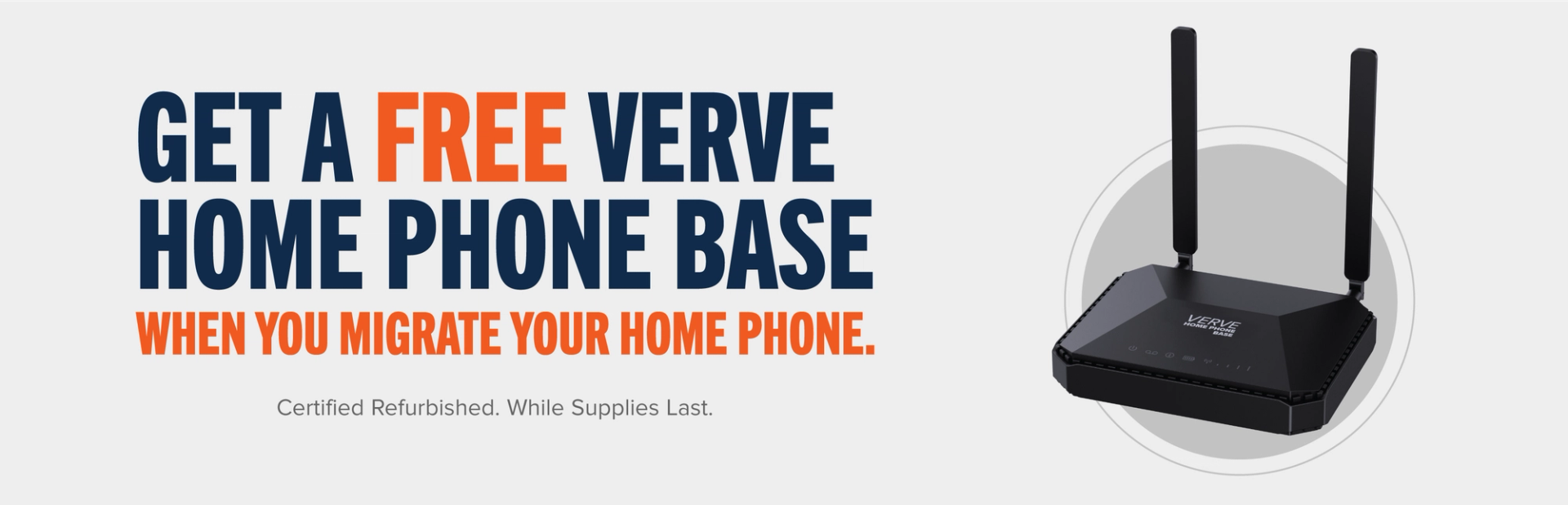 Get a free Verve Home Phone Base when you migrate your home phone. Certified Refurbished. While Supplies Last. $79 Value