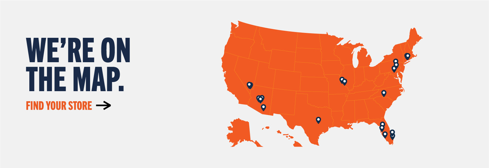 WE'RE ON THE MAP. FIND YOUR STORE