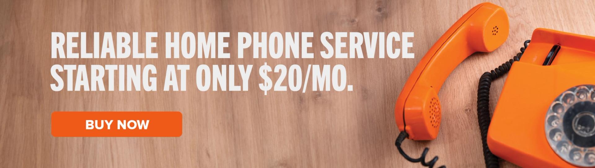 Reliable home phone service starting at only $20/mo. Buy Now.
