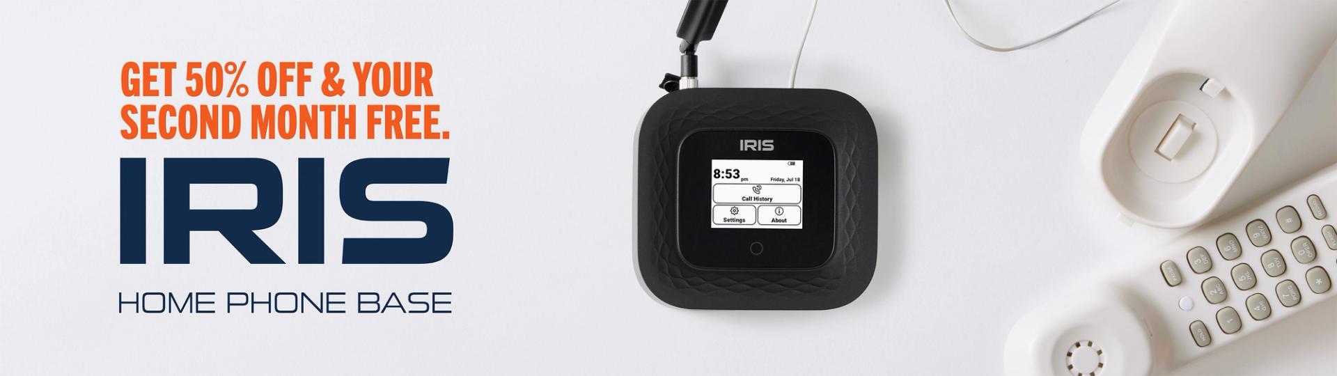 Get 50% off & your second month free. IRIS Home Phone Base