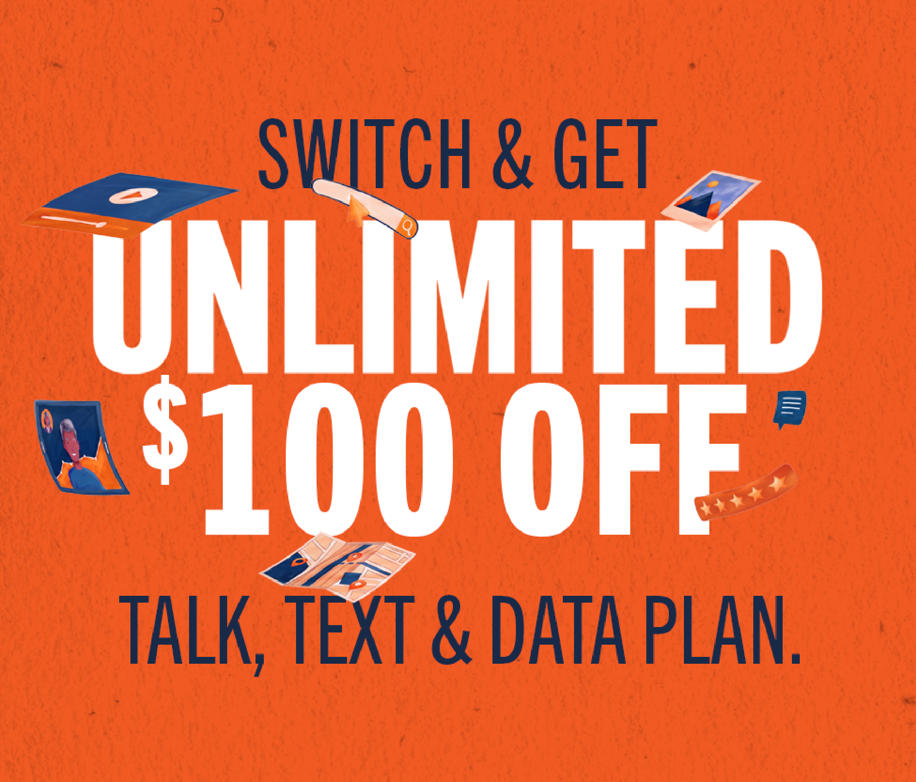 Switch & Get Unlimited $100 Off: Talk, text & data plan.