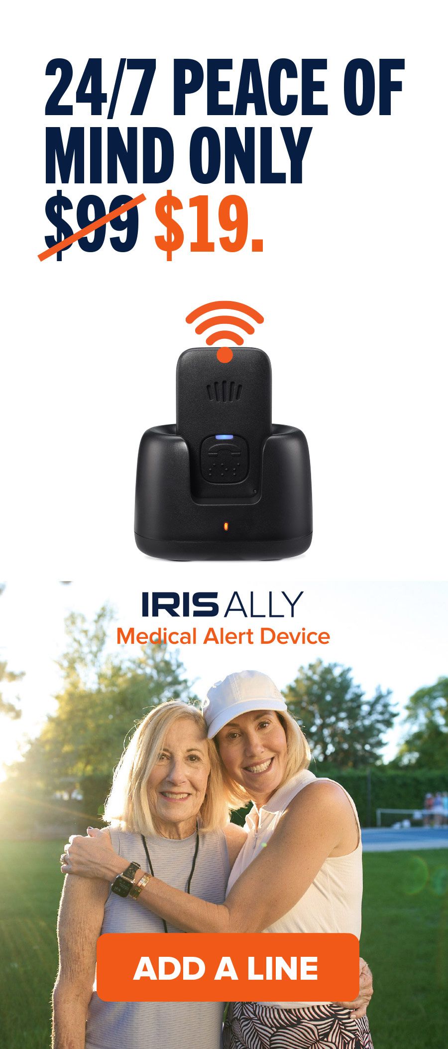 24/7 peace of mind only $19. IRIS Ally - Medical Alert Device. Medical alert device only $19. Add a line.