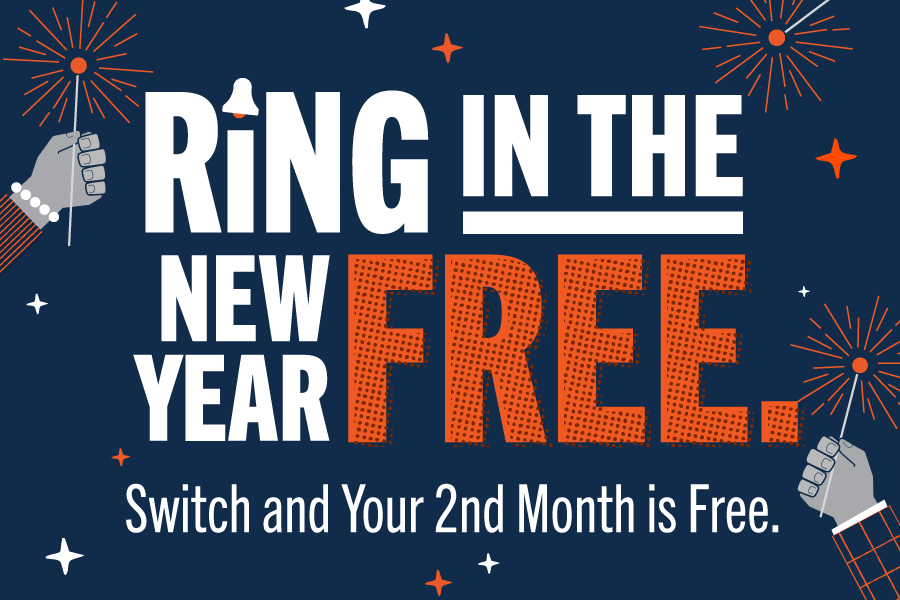 Ring in the New Year Free. Switch and Your 2nd Month is Free.