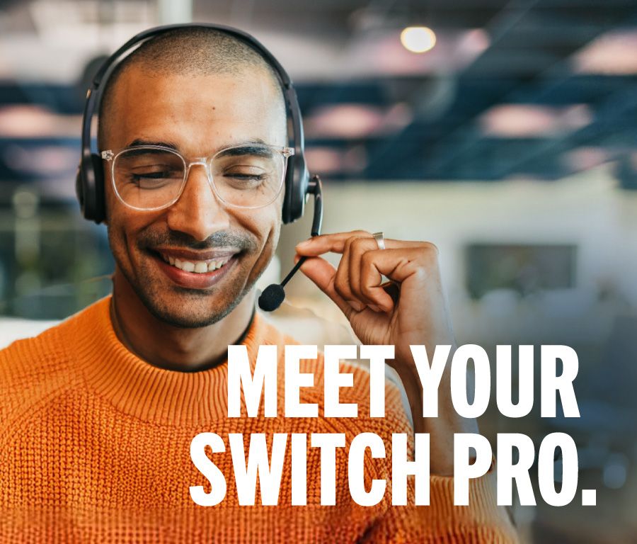 MEET YOUR SWITCH PRO. Making it Easy to Switch, Every Step of the Way.