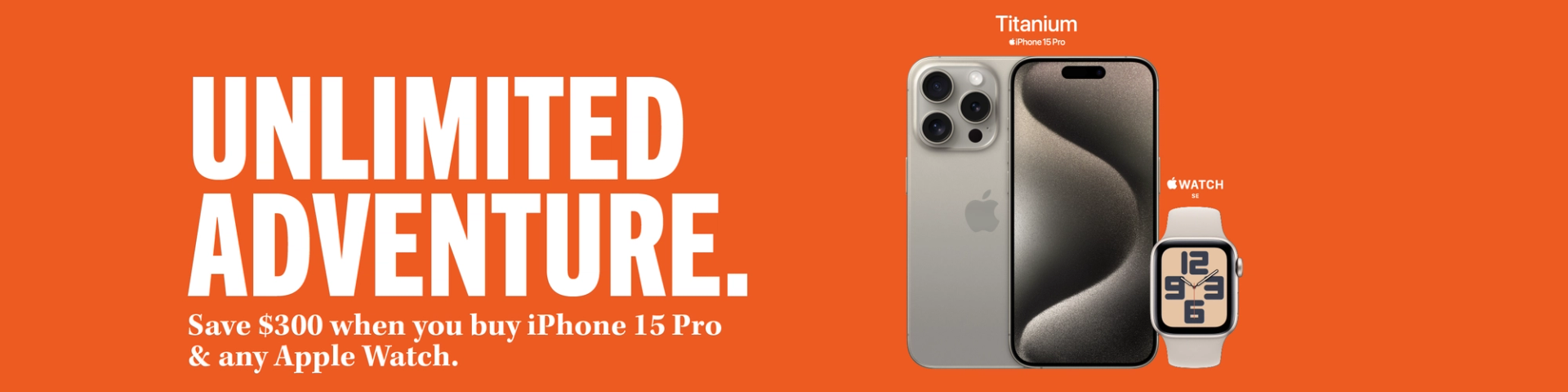 Header image includes images of the Titanium iPhone 15 Pro and an Apple Watch SE. The headline states "Unlimited Adventure. Save $300 when you buy iPhone 15 Pro & any Apple Watch."
