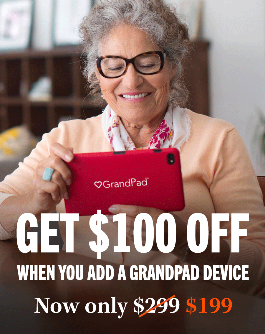 GrandPad GET $100 OFF WHEN YOU ADD A GRANDPAD DEVICE Now only $299 with a line striking through it $199