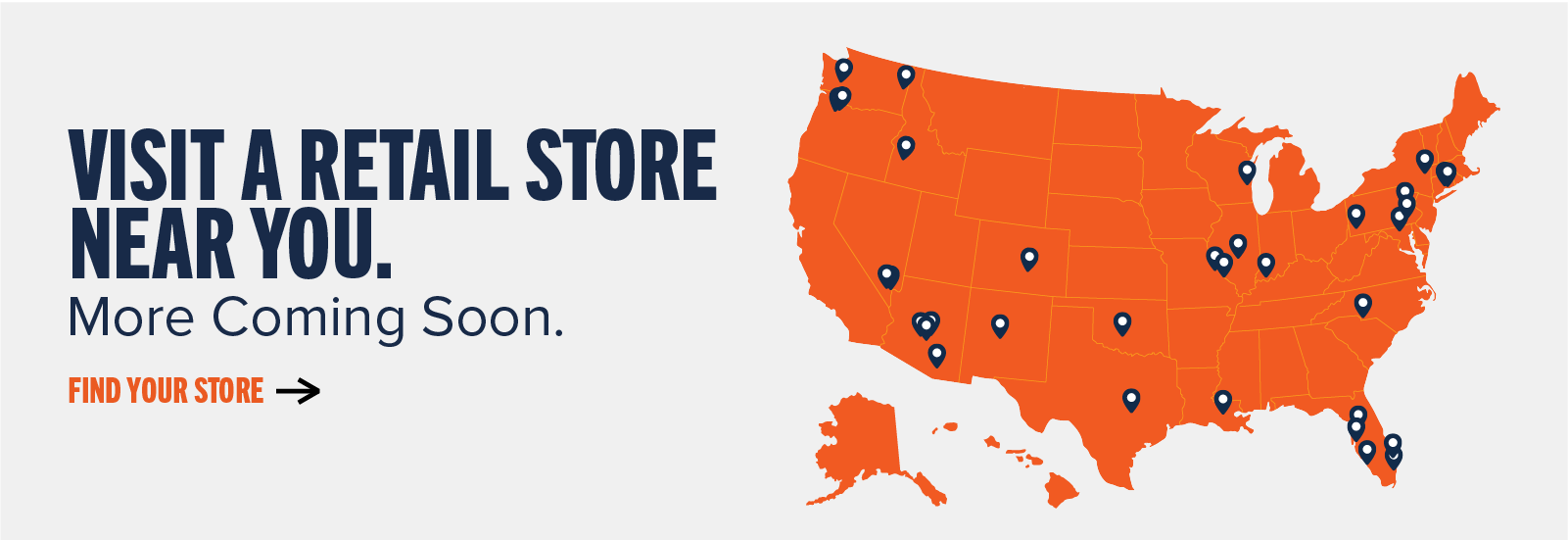 Visit a retail store near you. More Coming Soon. Find your store ->