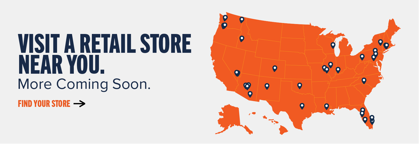 Visit a retail store near you. More Coming Soon. Find your store ->